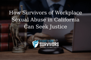 How Survivors of Workplace Sexual Abuse in California Can Seek Justice 1 FFS03 25 How Survivors of Workplace Sexual Abuse in California Can Seek Justice